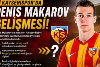 Kayserispor'da Denis Makarov Gelişmesi! Önceliği Rusya